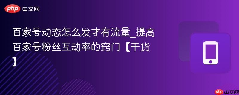 百家号动态怎么发才有流量_提高百家号粉丝互动率的窍门【干货】-第1张图片-佛山资讯网