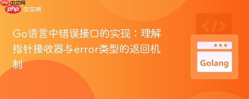 Go语言中错误接口的实现:理解指针接收器与error类型的返回机制-第1张图片-佛山资讯网 Go语言中错误接口的实现:理解指针接收器与error类型的返回机制-第1张图片-佛山资讯网