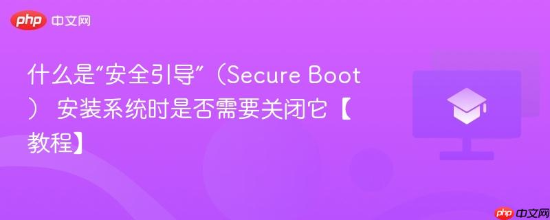 什么是“安全引导”（Secure Boot） 安装系统时是否需要关闭它【教程】-第1张图片-佛山资讯网