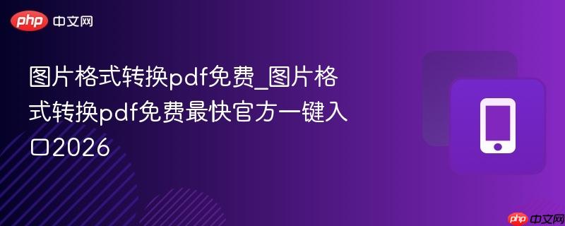 图片格式转换pdf免费_图片格式转换pdf免费最快官方一键入口2026-第1张图片-佛山资讯网 图片格式转换pdf免费_图片格式转换pdf免费最快官方一键入口2026-第1张图片-佛山资讯网