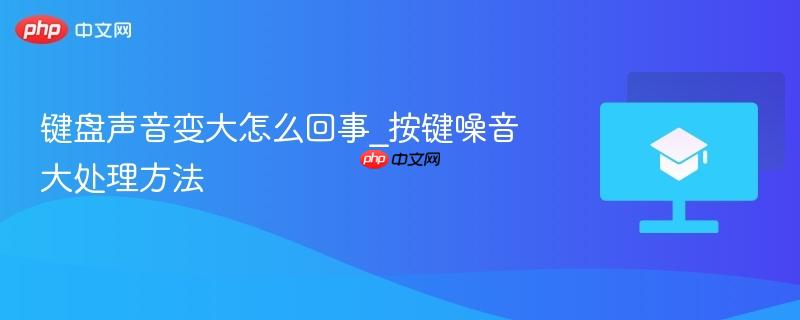 键盘声音变大怎么回事_按键噪音大处理方法-第1张图片-佛山资讯网 键盘声音变大怎么回事_按键噪音大处理方法-第1张图片-佛山资讯网
