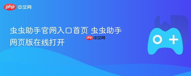 虫虫助手官网入口首页 虫虫助手网页版在线打开-第1张图片-佛山资讯网 虫虫助手官网入口首页 虫虫助手网页版在线打开-第1张图片-佛山资讯网