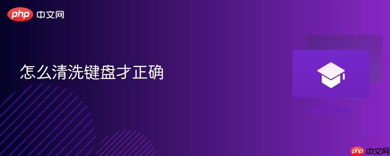 怎么清洗键盘才正确-第1张图片-佛山资讯网