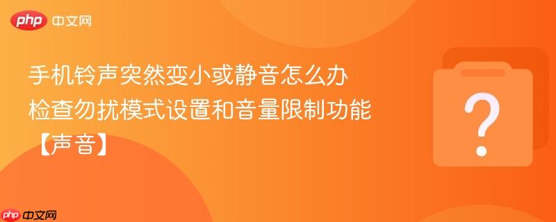 手机铃声突然变小或静音怎么办 检查勿扰模式设置和音量限制功能【声音】-第1张图片-佛山资讯网 手机铃声突然变小或静音怎么办 检查勿扰模式设置和音量限制功能【声音】-第1张图片-佛山资讯网