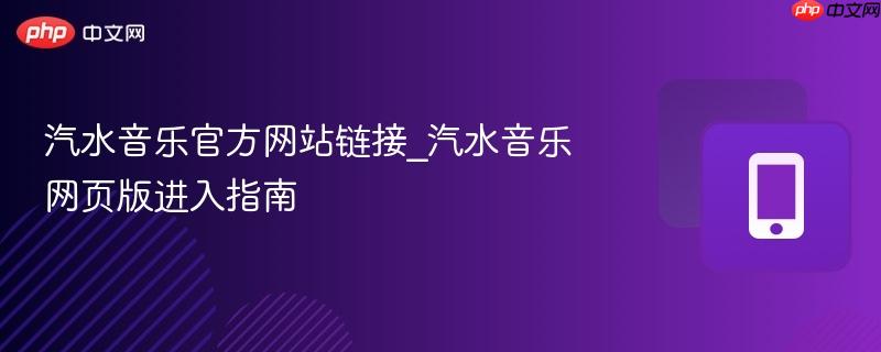 汽水音乐官方网站链接_汽水音乐网页版进入指南-第1张图片-佛山资讯网 汽水音乐官方网站链接_汽水音乐网页版进入指南-第1张图片-佛山资讯网
