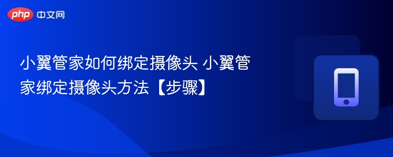 小翼管家如何绑定摄像头 小翼管家绑定摄像头方法【步骤】-第1张图片-佛山资讯网 小翼管家如何绑定摄像头 小翼管家绑定摄像头方法【步骤】-第1张图片-佛山资讯网