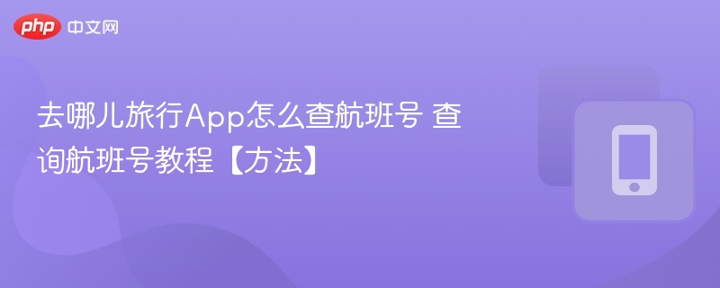 去哪儿旅行App怎么查航班号 查询航班号教程【方法】-第1张图片-佛山资讯网