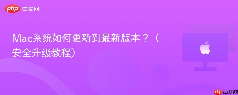 Mac系统如何更新到最新版本？（安全升级教程）-第1张图片-佛山资讯网