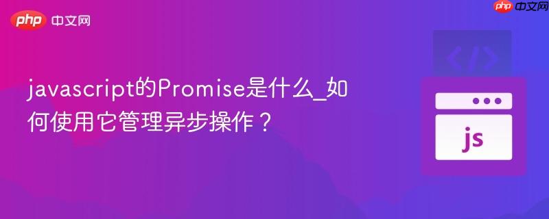 javascript的Promise是什么_如何使用它管理异步操作？-第1张图片-佛山资讯网