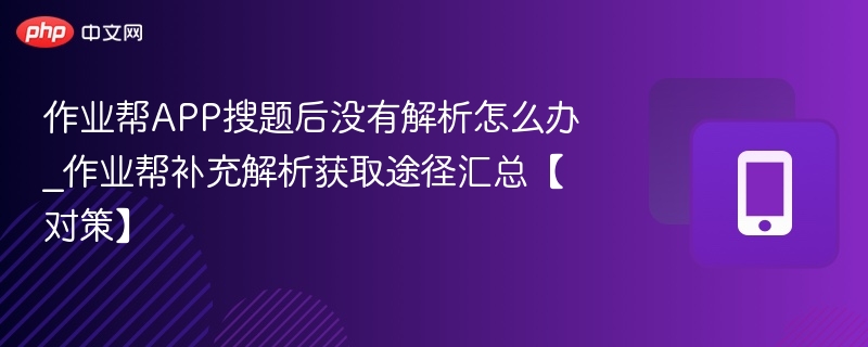 作业帮APP搜题后没有解析怎么办_作业帮补充解析获取途径汇总【对策】-第1张图片-佛山资讯网 作业帮APP搜题后没有解析怎么办_作业帮补充解析获取途径汇总【对策】-第1张图片-佛山资讯网