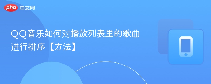 QQ音乐如何对播放列表里的歌曲进行排序【方法】-第1张图片-佛山资讯网 QQ音乐如何对播放列表里的歌曲进行排序【方法】-第1张图片-佛山资讯网