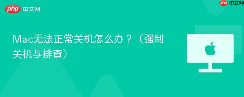 Mac无法正常关机怎么办?(强制关机与排查)-第1张图片-佛山资讯网 Mac无法正常关机怎么办?(强制关机与排查)-第1张图片-佛山资讯网
