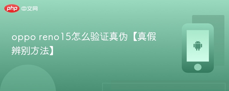 oppo reno15怎么验证真伪【真假辨别方法】-第1张图片-佛山资讯网 oppo reno15怎么验证真伪【真假辨别方法】-第1张图片-佛山资讯网