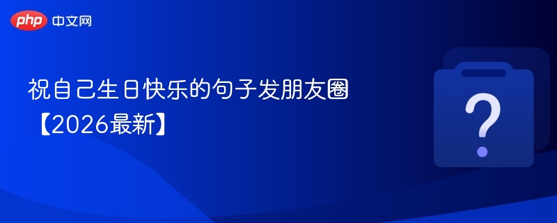 祝自己生日快乐的句子发朋友圈【2026最新】-第1张图片-佛山资讯网 祝自己生日快乐的句子发朋友圈【2026最新】-第1张图片-佛山资讯网