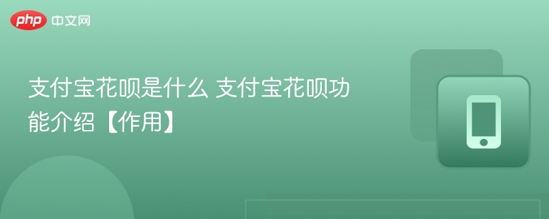 支付宝花呗是什么 支付宝花呗功能介绍【作用】-第1张图片-佛山资讯网