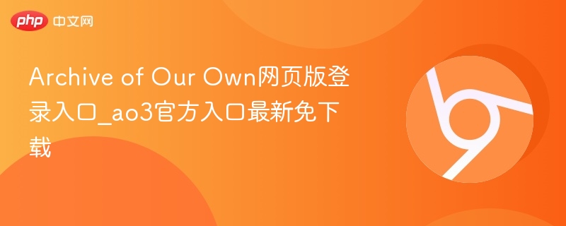 Archive of Our Own网页版登录入口_ao3官方入口最新免下载-第1张图片-佛山资讯网 Archive of Our Own网页版登录入口_ao3官方入口最新免下载-第1张图片-佛山资讯网