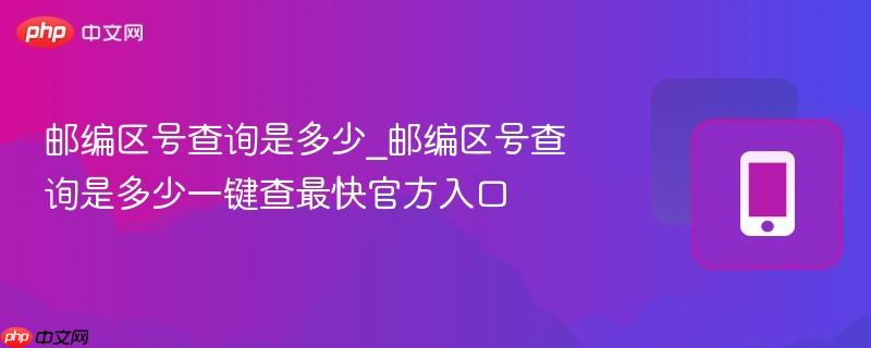 邮编区号查询是多少_邮编区号查询是多少一键查最快官方入口-第1张图片-佛山资讯网