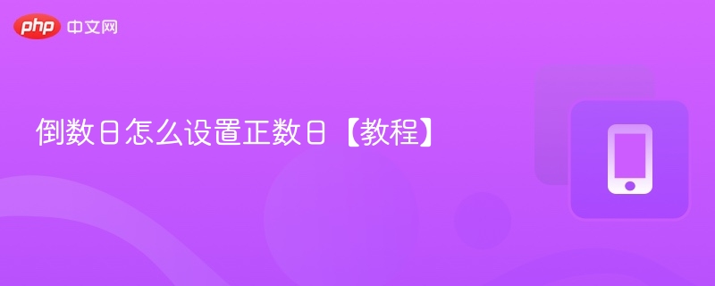 倒数日怎么设置正数日【教程】-第1张图片-佛山资讯网