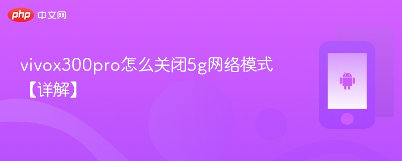 vivox300pro怎么关闭5g网络模式【详解】-第1张图片-佛山资讯网 vivox300pro怎么关闭5g网络模式【详解】-第1张图片-佛山资讯网