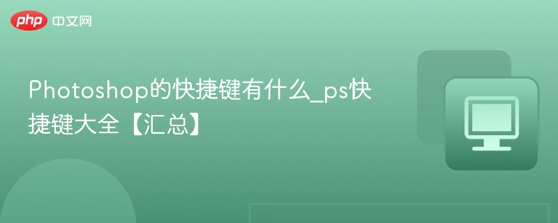 Photoshop的快捷键有什么_ps快捷键大全【汇总】-第1张图片-佛山资讯网 Photoshop的快捷键有什么_ps快捷键大全【汇总】-第1张图片-佛山资讯网