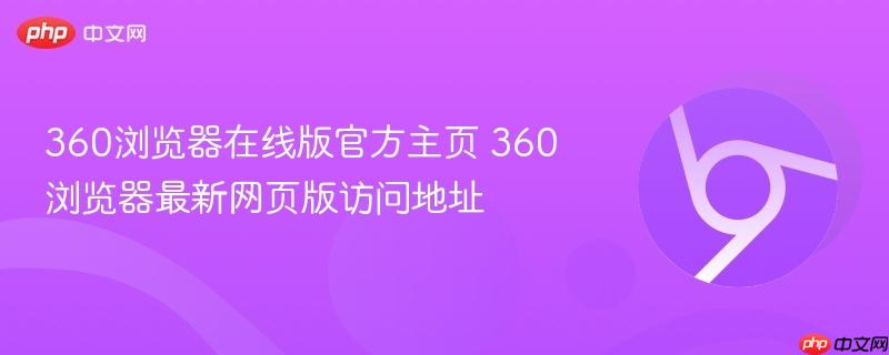 360浏览器在线版官方主页 360浏览器最新网页版访问地址-第1张图片-佛山资讯网 360浏览器在线版官方主页 360浏览器最新网页版访问地址-第1张图片-佛山资讯网
