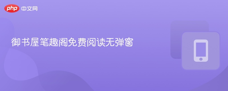 御书屋笔趣阁免费阅读无弹窗 在线网址-第1张图片-佛山资讯网 御书屋笔趣阁免费阅读无弹窗 在线网址-第1张图片-佛山资讯网