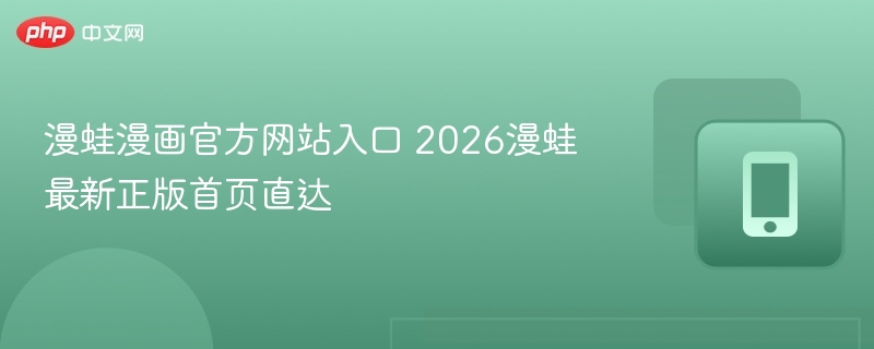 漫蛙漫画官方网站入口 2026漫蛙最新正版首页直达-第1张图片-佛山资讯网