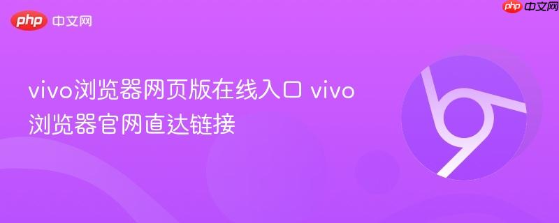 vivo浏览器网页版在线入口 vivo浏览器官网直达链接-第1张图片-佛山资讯网 vivo浏览器网页版在线入口 vivo浏览器官网直达链接-第1张图片-佛山资讯网
