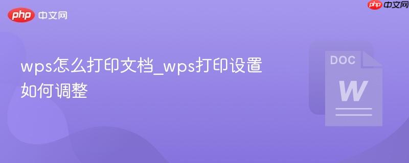 wps怎么打印文档_wps打印设置如何调整-第1张图片-佛山资讯网 wps怎么打印文档_wps打印设置如何调整-第1张图片-佛山资讯网