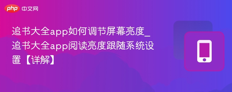 追书大全app如何调节屏幕亮度_追书大全app阅读亮度跟随系统设置【详解】-第1张图片-佛山资讯网