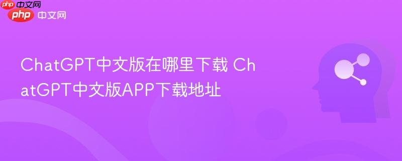 ChatGPT中文版在哪里下载 ChatGPT中文版APP下载地址-第1张图片-佛山资讯网
