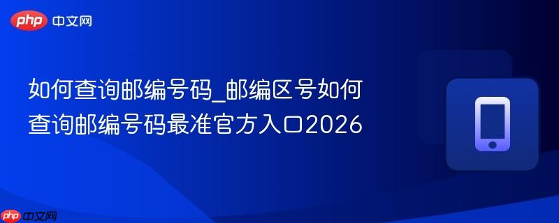 如何查询邮编号码_邮编区号如何查询邮编号码最准官方入口2026-第1张图片-佛山资讯网
