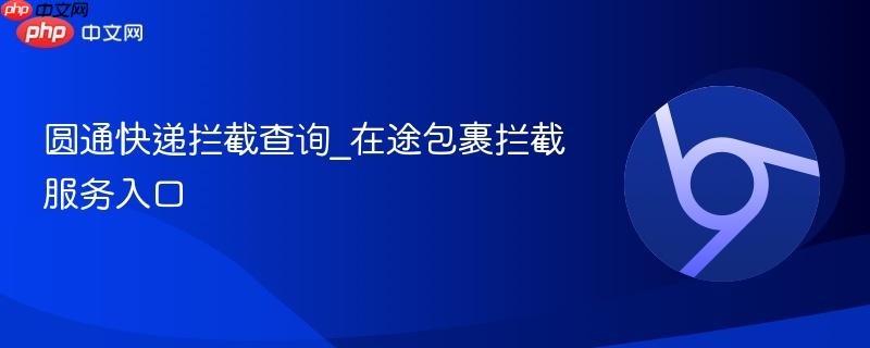 圆通快递拦截查询_在途包裹拦截服务入口-第1张图片-佛山资讯网 圆通快递拦截查询_在途包裹拦截服务入口-第1张图片-佛山资讯网