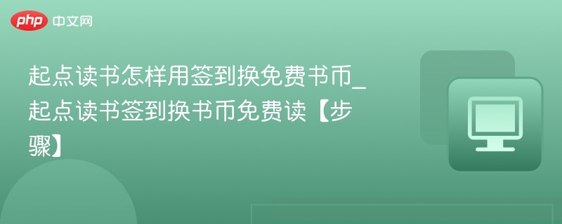 起点读书怎样用签到换免费书币_起点读书签到换书币免费读【步骤】-第1张图片-佛山资讯网 起点读书怎样用签到换免费书币_起点读书签到换书币免费读【步骤】-第1张图片-佛山资讯网
