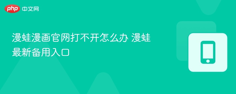 漫蛙漫画官网打不开怎么办 漫蛙最新备用入口-第1张图片-佛山资讯网