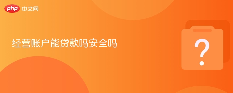经营账户能贷款吗安全吗-第1张图片-佛山资讯网