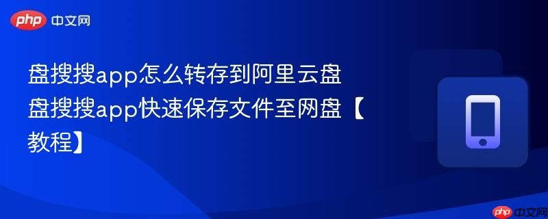 盘搜搜app怎么转存到阿里云盘 盘搜搜app快速保存文件至网盘【教程】-第1张图片-佛山资讯网 盘搜搜app怎么转存到阿里云盘 盘搜搜app快速保存文件至网盘【教程】-第1张图片-佛山资讯网