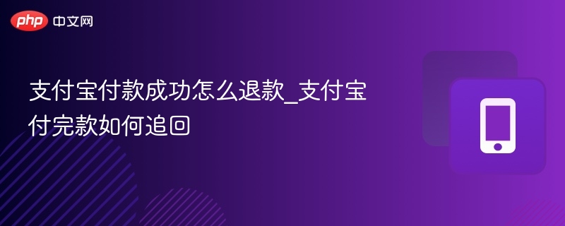 支付宝付款成功怎么退款_支付宝付完款如何追回-第1张图片-佛山资讯网