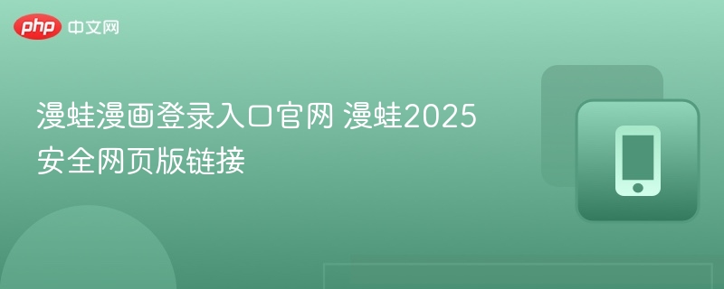 漫蛙漫画登录入口官网 漫蛙2025安全网页版链接-第1张图片-佛山资讯网 漫蛙漫画登录入口官网 漫蛙2025安全网页版链接-第1张图片-佛山资讯网