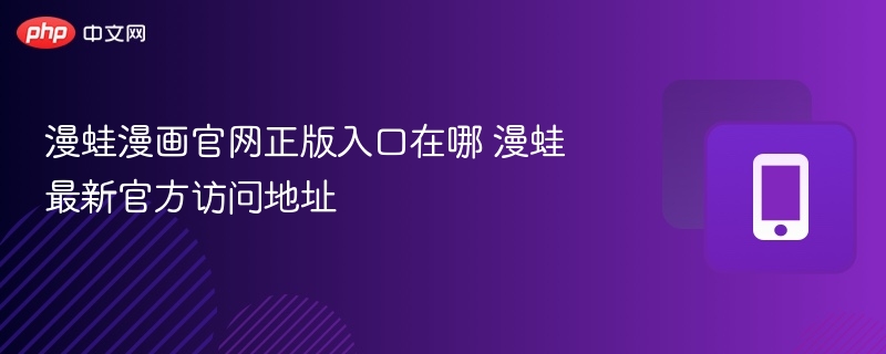 漫蛙漫画官网正版入口在哪 漫蛙最新官方访问地址-第1张图片-佛山资讯网
