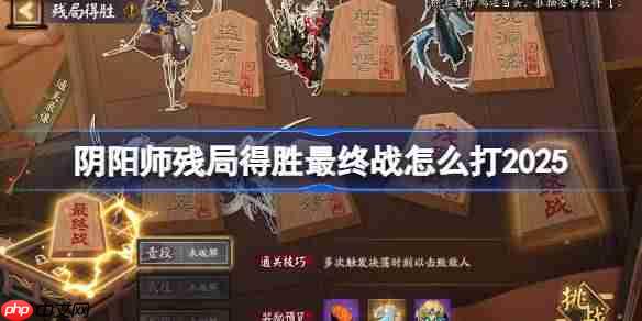阴阳师残局得胜最终战打法2025-阴阳师残局得胜最终战怎么打-第1张图片-佛山资讯网