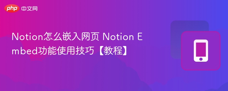 Notion怎么嵌入网页 Notion Embed功能使用技巧【教程】-第1张图片-佛山资讯网 Notion怎么嵌入网页 Notion Embed功能使用技巧【教程】-第1张图片-佛山资讯网