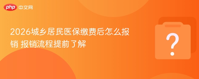 2026城乡居民医保缴费后怎么报销 报销流程提前了解-第1张图片-佛山资讯网 2026城乡居民医保缴费后怎么报销 报销流程提前了解-第1张图片-佛山资讯网
