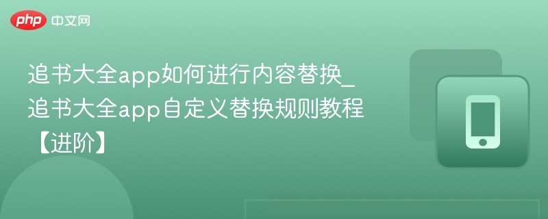 追书大全app如何进行内容替换_追书大全app自定义替换规则教程【进阶】-第1张图片-佛山资讯网 追书大全app如何进行内容替换_追书大全app自定义替换规则教程【进阶】-第1张图片-佛山资讯网