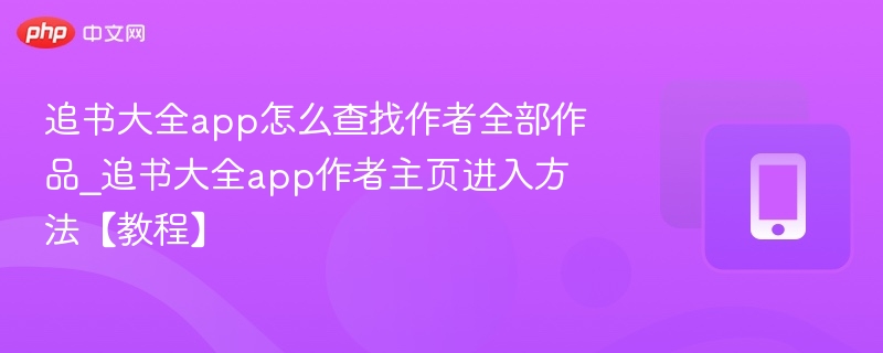 追书大全app怎么查找作者全部作品_追书大全app作者主页进入方法【教程】-第1张图片-佛山资讯网