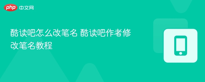 酷读吧怎么改笔名 酷读吧作者修改笔名教程-第1张图片-佛山资讯网