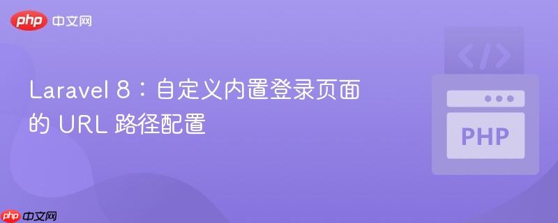 Laravel 8:自定义内置登录页面的 URL 路径配置-第1张图片-佛山资讯网 Laravel 8:自定义内置登录页面的 URL 路径配置-第1张图片-佛山资讯网