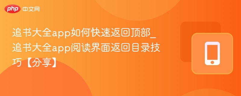 追书大全app如何快速返回顶部_追书大全app阅读界面返回目录技巧【分享】-第1张图片-佛山资讯网