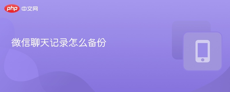 微信聊天记录备份教程 微信聊天记录怎么备份-第1张图片-佛山资讯网 微信聊天记录备份教程 微信聊天记录怎么备份-第1张图片-佛山资讯网