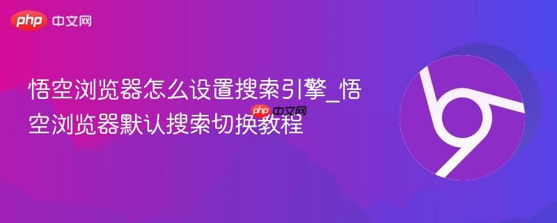 悟空浏览器怎么设置搜索引擎_悟空浏览器默认搜索切换教程-第1张图片-佛山资讯网